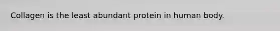 Collagen is the least abundant protein in human body.