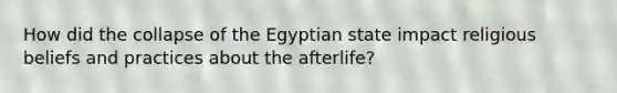 How did the collapse of the Egyptian state impact religious beliefs and practices about the afterlife?