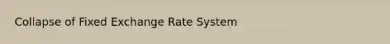 Collapse of Fixed Exchange Rate System