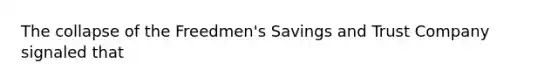 The collapse of the Freedmen's Savings and Trust Company signaled that