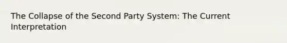 The Collapse of the Second Party System: The Current Interpretation