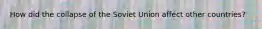 How did the collapse of the Soviet Union affect other countries?