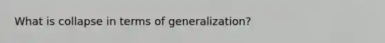 What is collapse in terms of generalization?