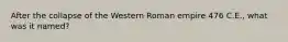 After the collapse of the Western Roman empire 476 C.E., what was it named?