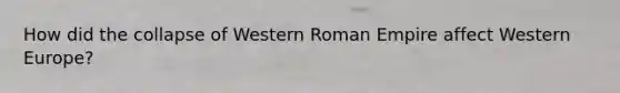 How did the collapse of Western Roman Empire affect Western Europe?