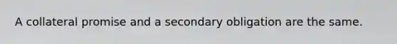 A collateral promise and a secondary obligation are the same.