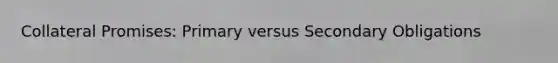 Collateral Promises: Primary versus Secondary Obligations