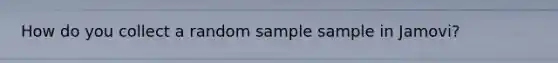 How do you collect a random sample sample in Jamovi?