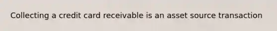 Collecting a credit card receivable is an asset source transaction