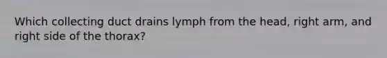 Which collecting duct drains lymph from the head, right arm, and right side of the thorax?