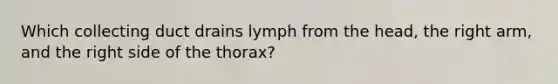 Which collecting duct drains lymph from the head, the right arm, and the right side of the thorax?