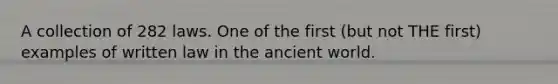 A collection of 282 laws. One of the first (but not THE first) examples of written law in the ancient world.