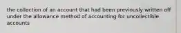 the collection of an account that had been previously written off under the allowance method of accounting for uncollectible accounts