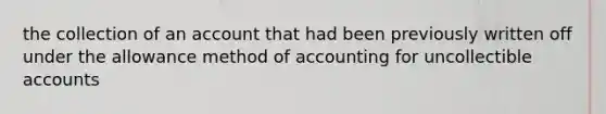 the collection of an account that had been previously written off under the allowance method of accounting for uncollectible accounts