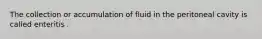 The collection or accumulation of fluid in the peritoneal cavity is called enteritis .