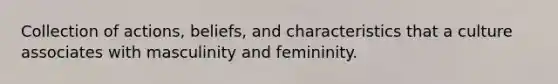 Collection of actions, beliefs, and characteristics that a culture associates with masculinity and femininity.