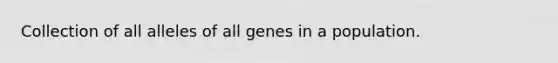 Collection of all alleles of all genes in a population.