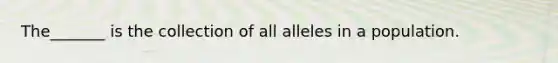 The_______ is the collection of all alleles in a population.