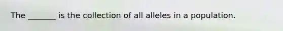 The _______ is the collection of all alleles in a population.