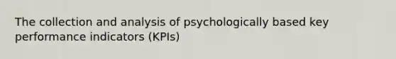 The collection and analysis of psychologically based key performance indicators (KPIs)