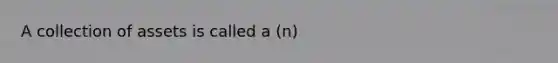 A collection of assets is called a (n)