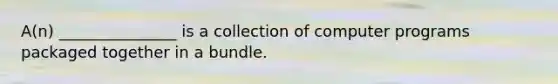 A(n) _______________ is a collection of computer programs packaged together in a bundle.