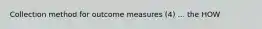 Collection method for outcome measures (4) ... the HOW