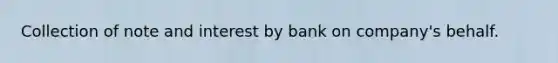 Collection of note and interest by bank on company's behalf.