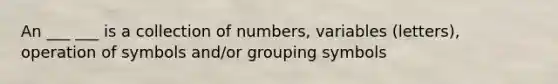 An ___ ___ is a collection of numbers, variables (letters), operation of symbols and/or grouping symbols