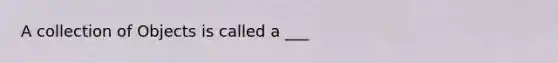 A collection of Objects is called a ___