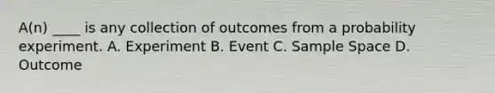 A(n) ____ is any collection of outcomes from a probability experiment. A. Experiment B. Event C. Sample Space D. Outcome