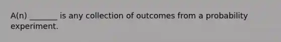 ​A(n) _______ is any collection of outcomes from a probability experiment.