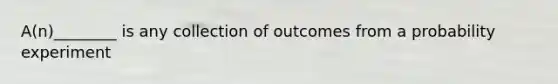 A(n)________ is any collection of outcomes from a probability experiment