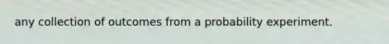 any collection of outcomes from a probability experiment.