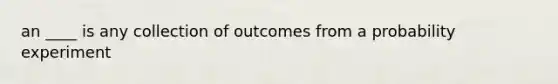 an ____ is any collection of outcomes from a probability experiment