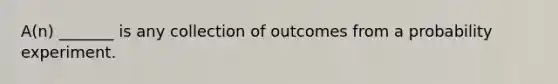 A(n) _______ is any collection of outcomes from a probability experiment.