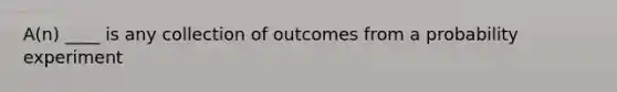 A(n) ____ is any collection of outcomes from a probability experiment