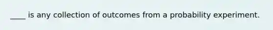 ____ is any collection of outcomes from a probability experiment.