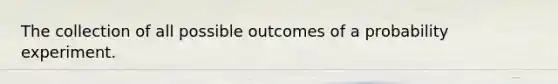 The collection of all possible outcomes of a probability experiment.