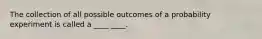 The collection of all possible outcomes of a probability experiment is called a ____ ____.