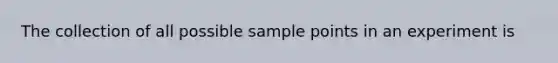 The collection of all possible sample points in an experiment is