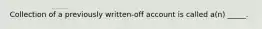 Collection of a previously written-off account is called a(n) _____.