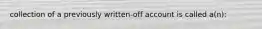 collection of a previously written-off account is called a(n):