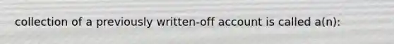 collection of a previously written-off account is called a(n):