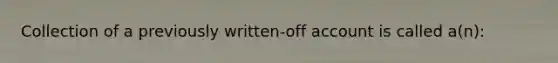 Collection of a previously written-off account is called a(n):