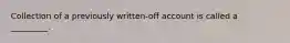 Collection of a previously written-off account is called a _________.