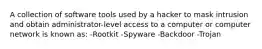 A collection of software tools used by a hacker to mask intrusion and obtain administrator-level access to a computer or computer network is known as: -Rootkit -Spyware -Backdoor -Trojan