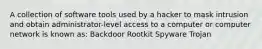 A collection of software tools used by a hacker to mask intrusion and obtain administrator-level access to a computer or computer network is known as: Backdoor Rootkit Spyware Trojan