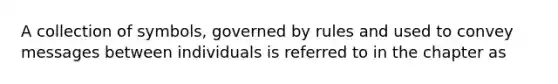 A collection of symbols, governed by rules and used to convey messages between individuals is referred to in the chapter as