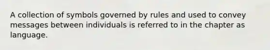 A collection of symbols governed by rules and used to convey messages between individuals is referred to in the chapter as language.